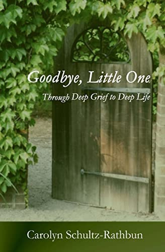 Goodbye, Little One: Through Deep Grief To Deep Life, De Schultz-rathbun, Carolyn. Editorial Createspace Independent Publishing Platform, Tapa Blanda En Inglés