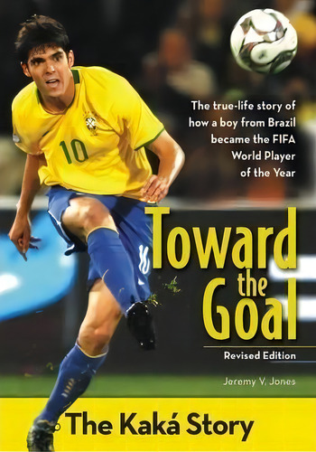 Toward The Goal, Revised Edition : The Kaka Story: The Kaká Story, De Jeremy V. Jones. Editorial Zondervan, Tapa Blanda En Inglés