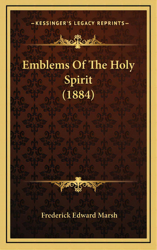 Emblems Of The Holy Spirit (1884), De Marsh, Frederick Edward. Editorial Kessinger Pub Llc, Tapa Dura En Inglés
