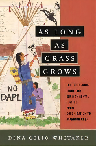 As Long As Grass Grows : The Indigenous Fight For Environmental Justice, From Colonization To Sta..., De Dina Gilio-whitaker. Editorial Beacon Press, Tapa Blanda En Inglés