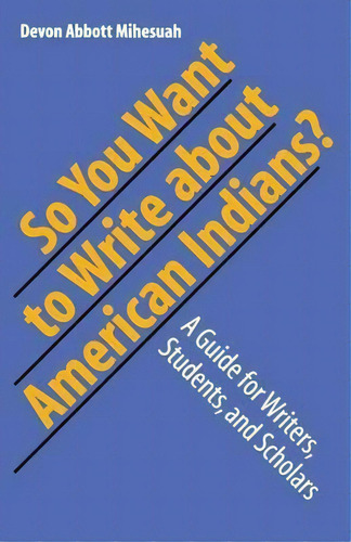So You Want To Write About American Indians?: A Guide For Writers, Students, And Scholars, De Devon Abbott Mihesuah. Editorial University Nebraska Press, Tapa Blanda En Inglés