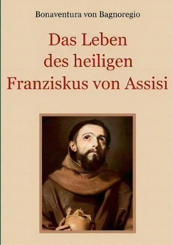 Das Leben Des Heiligen Franziskus Von Assisi, De Bonaventura Von Bagnoregio., Vol. 1. Editorial Books On Demand, Tapa Blanda En Alemán