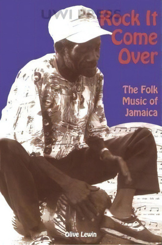 Rock It Come Over: The Folk Music Of Jamaica : With Special Reference To Kumina And The Work Of M..., De Olive Lewin. Editorial University Of The West Indies Press, Tapa Blanda En Inglés