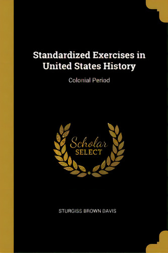 Standardized Exercises In United States History: Colonial Period, De Davis, Sturgiss Brown. Editorial Wentworth Pr, Tapa Blanda En Inglés