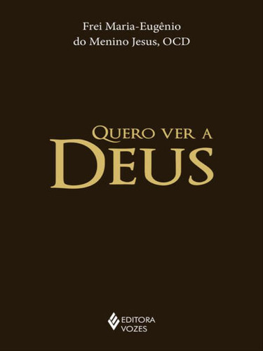 Quero Ver A Deus, De Frei Maria-eugênio Do Menino Jesus. Editora Vozes, Capa Mole, Edição 1ª Edição - 2015 Em Português