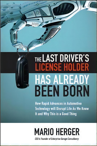 The Last Driver's License Holder Has Already Been Born: How Rapid Advances In Automotive Technolo..., De Mario Herger. Editorial Mcgraw-hill Education, Tapa Dura En Inglés