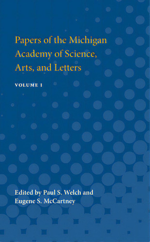 Papers Of The Michigan Academy Of Science, Arts And Letters: Volume I, De Welch, Paul., Vol. 1. Editorial Univ Of Michigan Pr, Tapa Blanda En Inglés