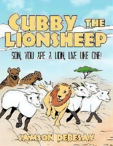 Cubby, The Lionsheep : Son, You Are A Lion, Live Like One!, De Samson Debesay. Editorial Authorhouse, Tapa Blanda En Inglés