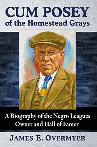 Cum Posey Of The Homestead Grays A Biography Of The Negro Le