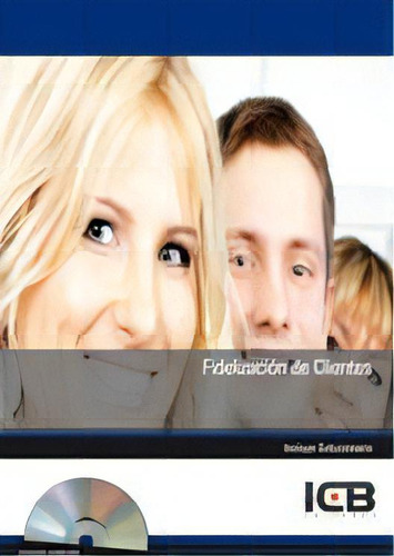 Fidelizaciãâ³n De Clientes - Incluye Contenido Multimedia, De Varios Autores., Vol. 1. Editorial Icb Editores, Tapa Blanda En Español