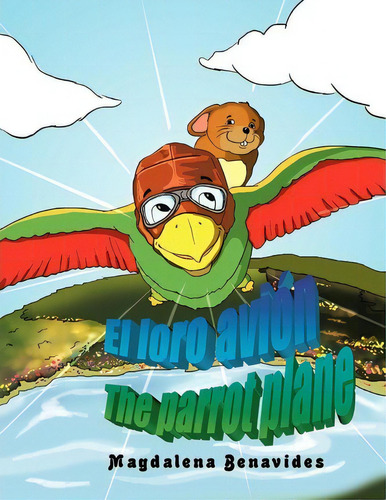 El Loro Avion The Parrot Plane, De Magdalena Benavides. Editorial Palibrio, Tapa Blanda En Español