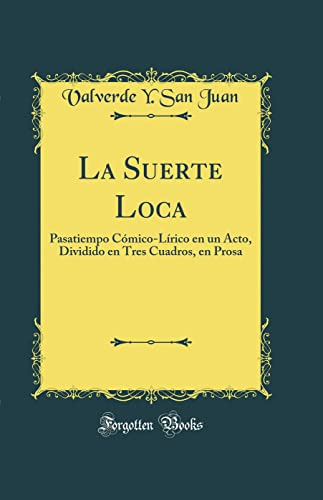 La Suerte Loca: Pasatiempo Comico-lirico En Un Acto Dividido