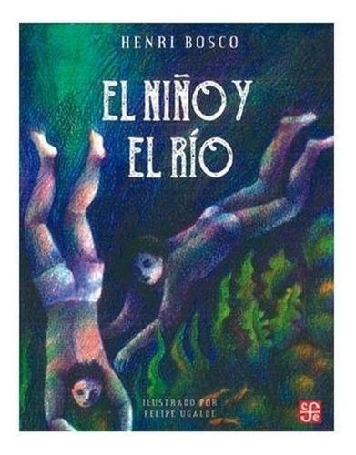 El Niño Y El Río: No, De Henri Bosco. Serie No, Vol. No. Editorial Fondo De Cultura Economica Infantil, Tapa Blanda, Edición No En Español, 2017