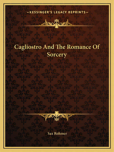 Cagliostro And The Romance Of Sorcery, De Rohmer, Sax. Editorial Kessinger Pub Llc, Tapa Blanda En Inglés