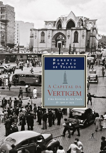 A Capital Da Vertigem: Uma Historia De Sao Paulo De 1900 A 1954, De Toledo, Roberto Pompeu De. Editora Objetiva, Capa Mole, Edição 1ª Edição - 2015 Em Português