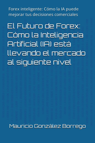 Libro: El Futuro De Forex: Cómo La Inteligencia Artificial (