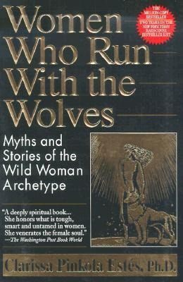Women Who Run With The Wolves : Myths And Stories Of The Wil