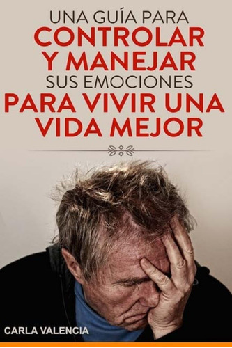 Libro: Una Guía Para Controlar Y Manejar Sus Emociones Para