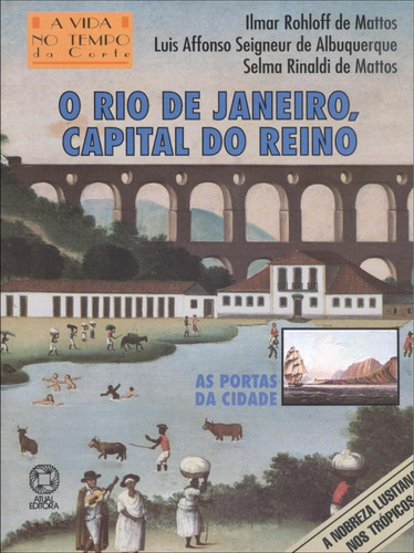 O Rio De Janeiro, Capital Do Reino - Col. A Vida No Tempo