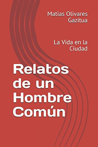 Relatos De Un Hombre Comun: La Vida En La Ciudad