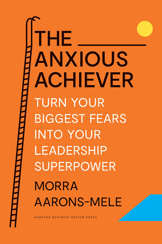 Book : The Anxious Achiever Turn Your Biggest Fears Into...