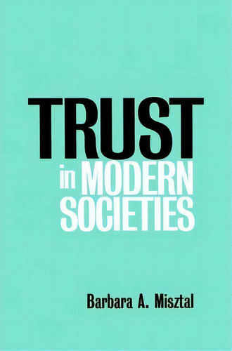 Trust In Modern Societies, De Barbara Misztal. Editorial Polity Press, Tapa Blanda En Inglés