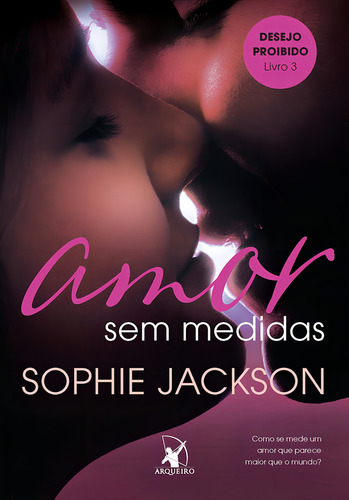 Amor sem medidas (Desejo Proibido – Livro 3), de Jackson, Sophie. Desejo Proibido, vol. 3. Editorial Editora Arqueiro Ltda., capa mole em português, 2017