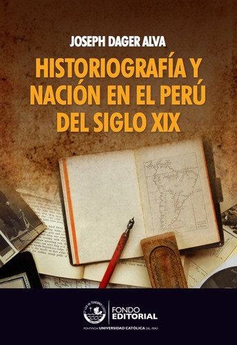 Historiografía y nación en el Perú del siglo XIX, de JosephDager Alva. Fondo Editorial de la Pontificia Universidad Católica del Perú, tapa blanda en español, 2009