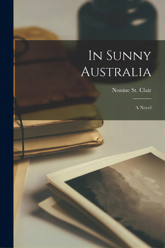 In Sunny Australia, De St Clair, Nonine., Vol. 1. Editorial Legare Street Pr, Tapa Blanda En Inglés