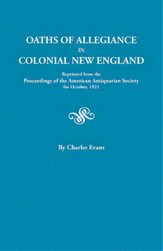 Oaths Of Allegiance In Colonial New England. Reprinted From The Proceedings Of The American Antiq..., De Evans, Charles. Editorial Genealogical Pub Co Inc, Tapa Blanda En Inglés
