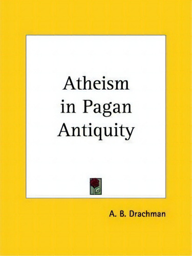 Atheism In Pagan Antiquity (1922), De A. B. Drachman. Editorial Kessinger Publishing Co, Tapa Blanda En Inglés