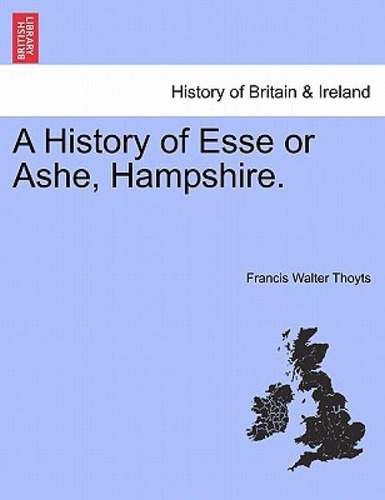 Libro A History Of Esse Or Ashe, Hampshire. - Thoyts, Fra...