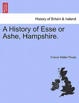 Comprar Libro A History Of Esse Or Ashe, Hampshire. - Thoyts, Fra...
