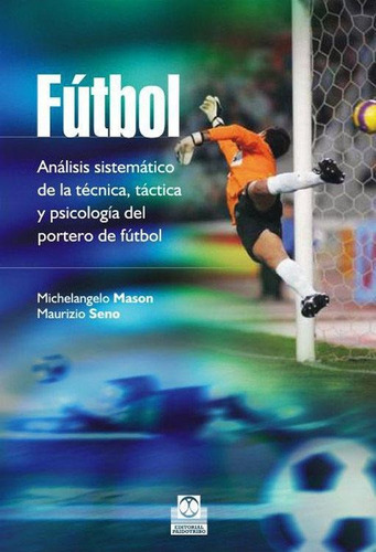 Futbol. Analisis Sistematico De La Tecnica, Tactica Y Psicol