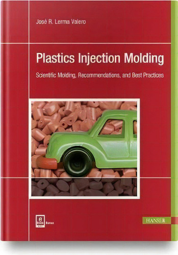 Plastics Injection Molding : Scientific Molding, Recommendations, And Best Practices, De Jose Valero. Editorial Hanser Publications, Tapa Blanda En Inglés