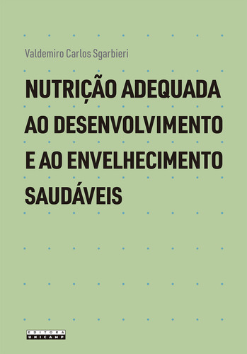 Nutrição Adequada Ao Desenvolvimento E Ao Envelhecimento Saudáveis, De Valdemiro Carlos Sgarbieri., Vol. 1. Editorial Editora Da Unicamp, Capa Mole Em Português