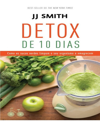 Detox De 10 Dias: Como Os Sucos Verdes Limpam O Seu Organism, De Smith, J. J.. Editora Bicicleta Amarela (rocco), Capa Mole, Edição 1 Em Português