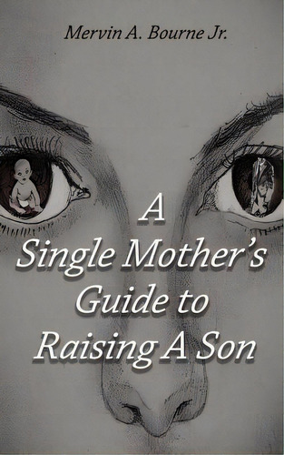 A Single Mother's Guide To Raising A Son, De Bourne Jr, Mervin A.. Editorial Lightning Source Inc, Tapa Blanda En Inglés