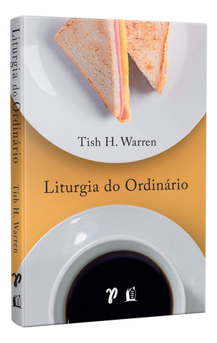 Livro Liturgia Do Ordinário | Práticas Sagradas Na Vida Cotidiana | Tish Warren