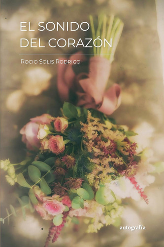 El Sonido Del Corazón, De Solís , Rocío.., Vol. 1.0. Editorial Autografía, Tapa Blanda, Edición 1.0 En Español, 2015