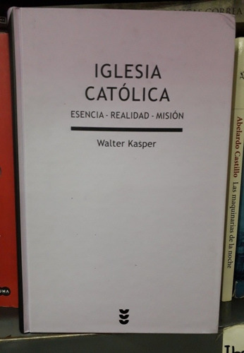 Walter Kasper : Iglesia Catolica Esencia Realidad Mision
