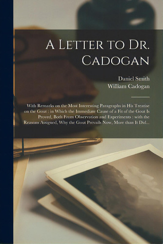 A Letter To Dr. Cadogan: With Remarks On The Most Interesting Paragraphs In His Treatise On The G..., De Smith, Daniel Fl 1772-1777. Editorial Legare Street Pr, Tapa Blanda En Inglés
