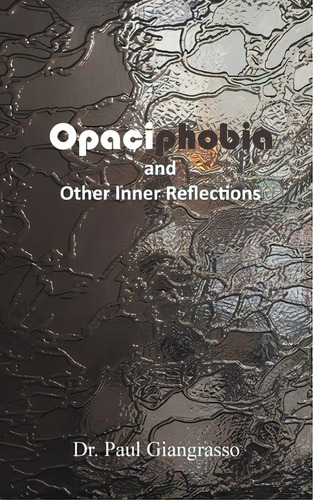 Opaciphobia And Other Inner Reflections, De Giangrasso, Paul. Editorial Page Pub Inc, Tapa Blanda En Inglés