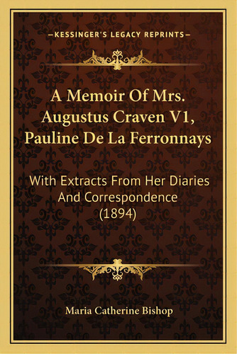 A Memoir Of Mrs. Augustus Craven V1, Pauline De La Ferronnays: With Extracts From Her Diaries And..., De Bishop, Maria Catherine., Vol. 1. Editorial Kessinger Pub Llc, Tapa Blanda En Inglés