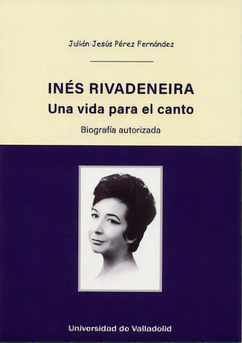 Inãâs Rivadeneira. Una Vida Para El Canto. Biografãâa Autorizada, De Perez Fernandez, Julian Jesus. Editorial Ediciones Universidad De Valladolid, Tapa Blanda En Español