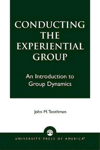 Conducting The Experiential Group : An Introduction To Group Dynamics, De John M. Toothman. Editorial University Press Of America, Tapa Blanda En Inglés