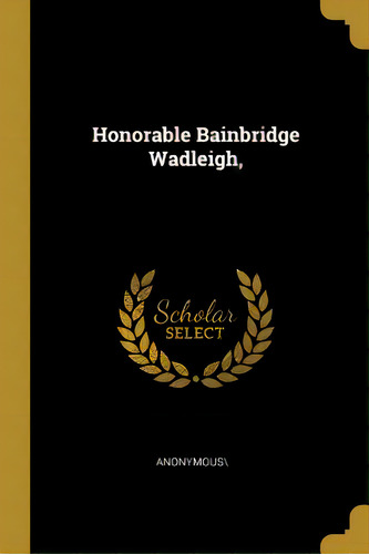 Honorable Bainbridge Wadleigh,, De Anonymous\. Editorial Wentworth Pr, Tapa Blanda En Inglés