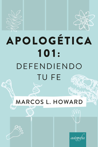 Apologética 101: Defendiendo tu Fe, de L. Howard , Marcos.. Editorial Autografia, tapa blanda, edición 1.0 en español, 2018