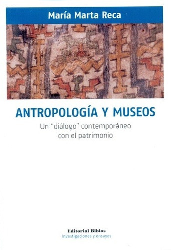 Antropologia Y Museos - Maria Marta Reca: Un Diálogo Contemporáneo Con El Patrimonio, De Maria Marta Reca. Editorial Biblos, Edición 1 En Español