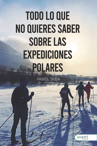 Todo Lo Que No Quieres Saber Sobre Las Expediciones Polares, De Skiba, Pawe?. Avant Editorial, Tapa Blanda En Español
